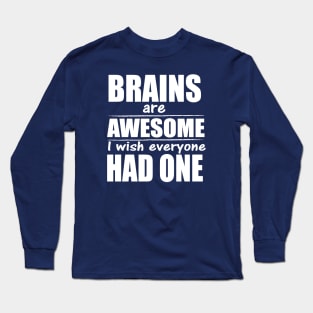 Brains are awesome I wish everyone had one Long Sleeve T-Shirt